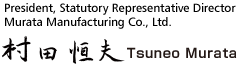 Tsuneo Murata President, Statutory Representative Director Murata Manufacturing Co., Ltd.