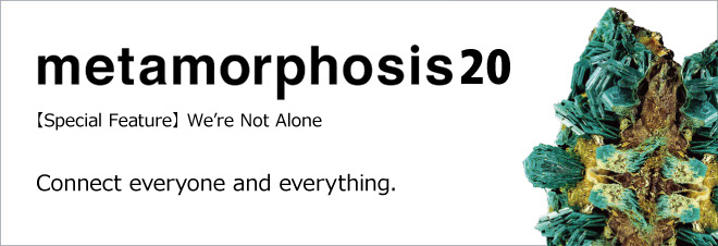 metamorphosis20 Special Feature: We're Not Alone CONNECT EVERYONE AND EVERYTHING.